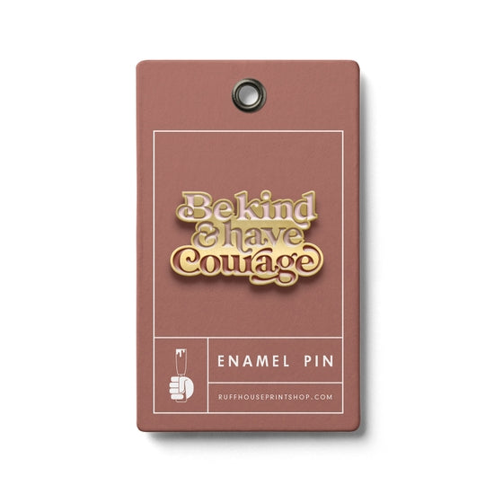 Be Kind and Have Courage Pin by Ruff House